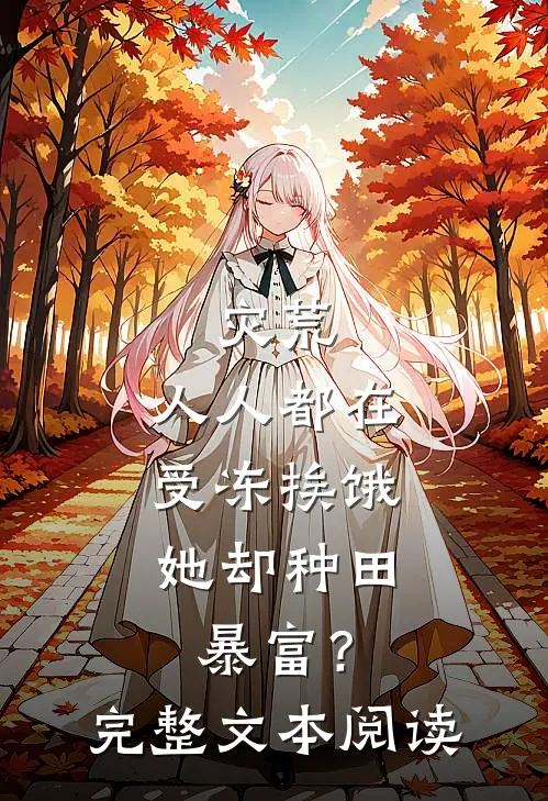 灾荒：人人都在受冻挨饿，她却种田暴富？完整文本阅读