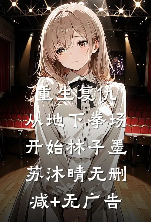 重生复仇：从地下拳场开始林子墨苏沐晴无删减+无广告