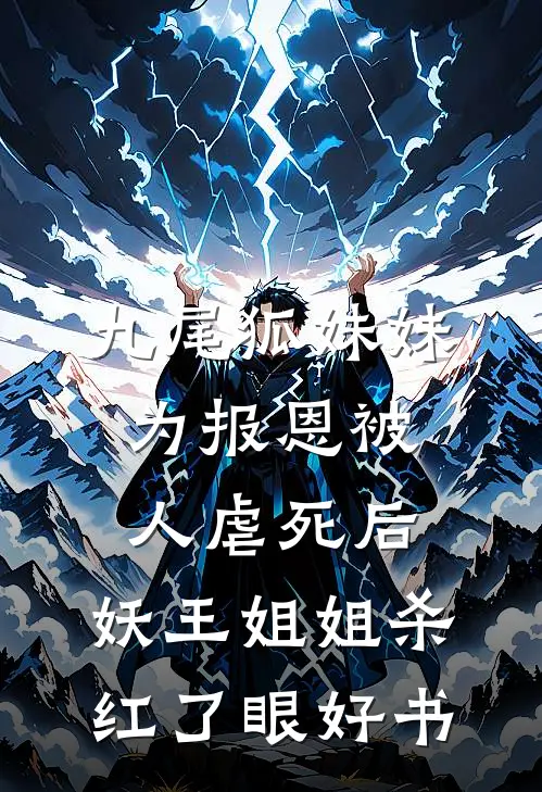 九尾狐妹妹为报恩被人虐死后，妖王姐姐杀红了眼好书