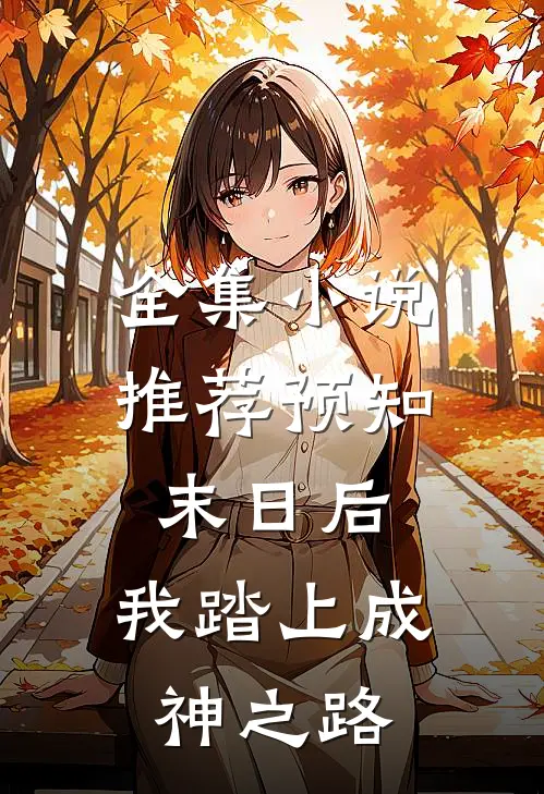 全集小说推荐预知末日后，我踏上成神之路