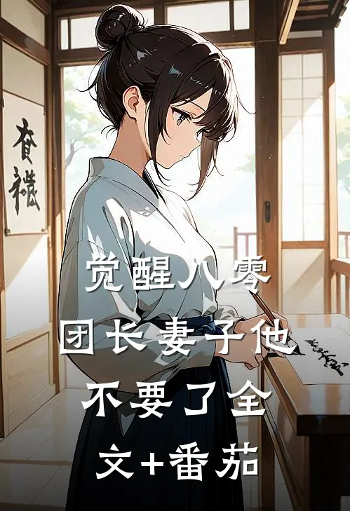 觉醒八零，团长妻子他不要了全文+番茄