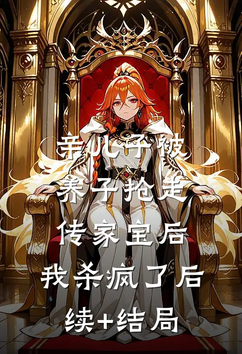 亲儿子被养子抢走传家宝后，我杀疯了后续+结局