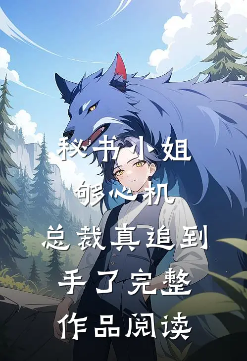 秘书小姐够心机，总裁真追到手了完整作品阅读