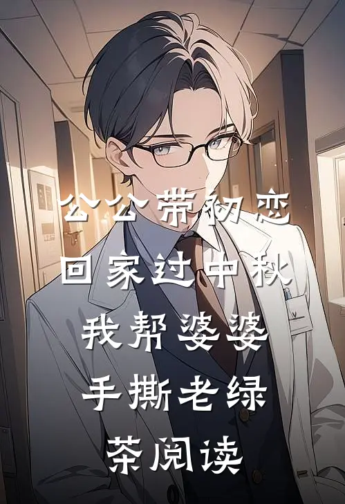 公公带初恋回家过中秋，我帮婆婆手撕老绿茶阅读