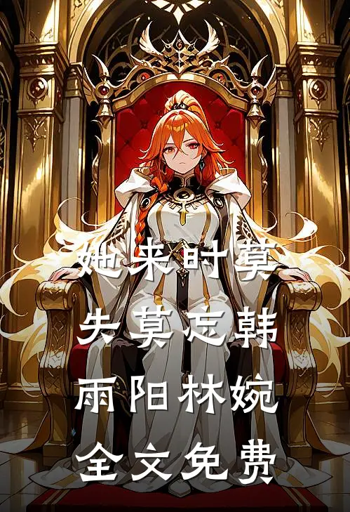 她来时莫失莫忘韩雨阳林婉全文免费