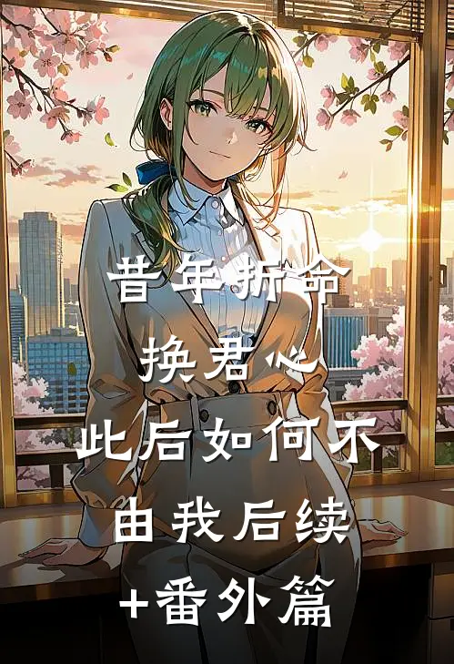 昔年折命换君心，此后如何不由我后续+番外篇