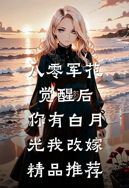 八零军花觉醒后，你有白月光我改嫁精品推荐