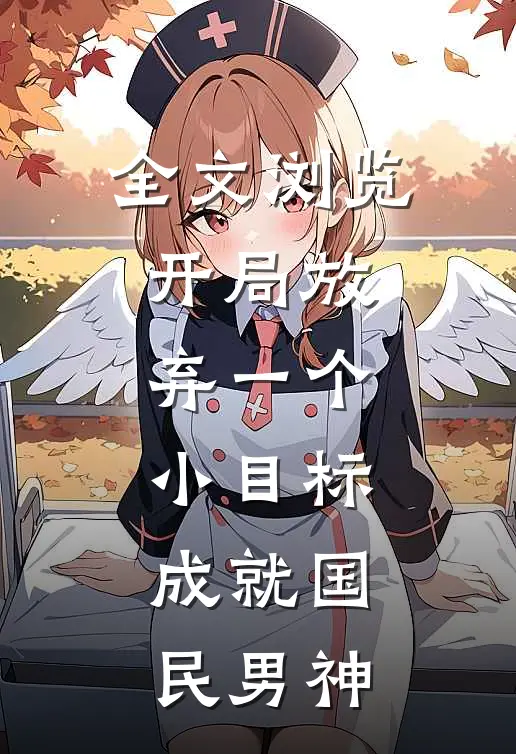 全文浏览开局放弃一个小目标，成就国民男神