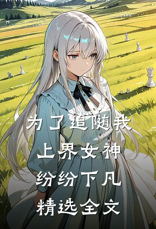 为了追随我，上界女神纷纷下凡精选全文