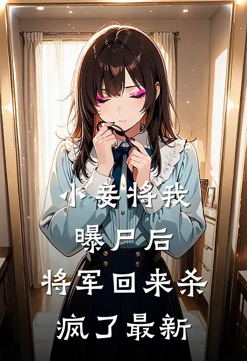 小妾将我曝尸后，将军回来杀疯了最新