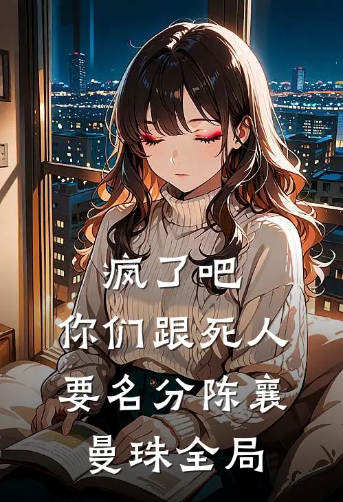 疯了吧，你们跟死人要名分陈襄曼珠全局