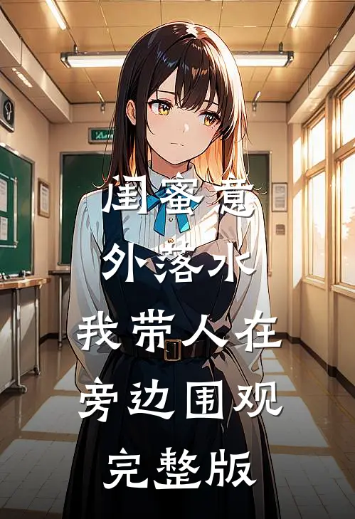 闺蜜意外落水，我带人在旁边围观完整版