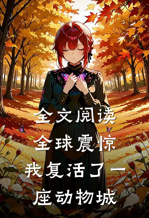 全文阅读全球震惊：我复活了一座动物城