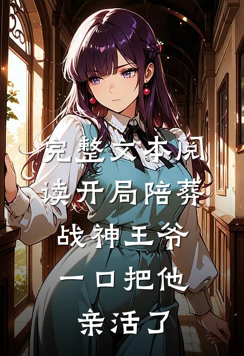 完整文本阅读开局陪葬战神王爷，一口把他亲活了