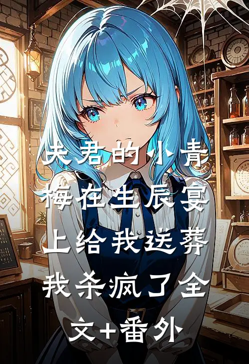 夫君的小青梅在生辰宴上给我送葬，我杀疯了全文+番外