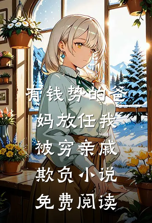 有钱势的爸妈放任我被穷亲戚欺负小说免费阅读