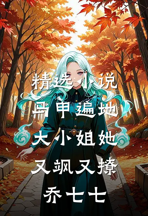精选小说马甲遍地:大小姐她又飒又撩 乔七七