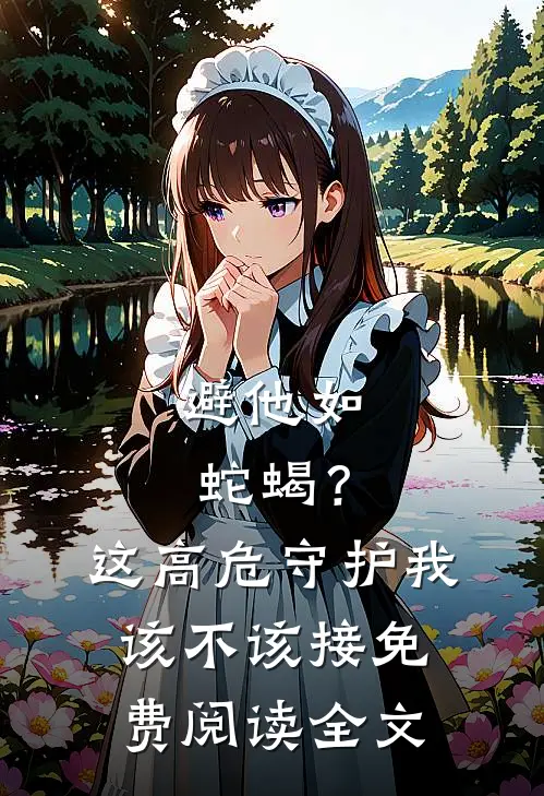避他如蛇蝎？这高危守护我该不该接免费阅读全文