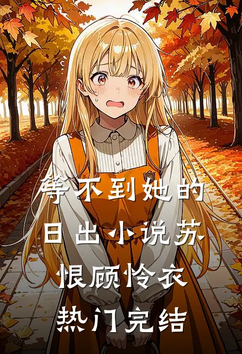 等不到她的日出小说苏恨顾怜衣热门完结