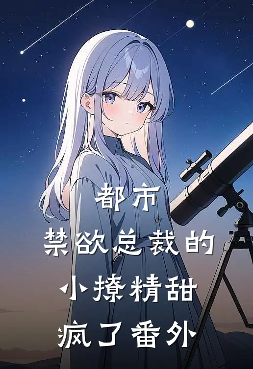都市：禁欲总裁的小撩精甜疯了番外