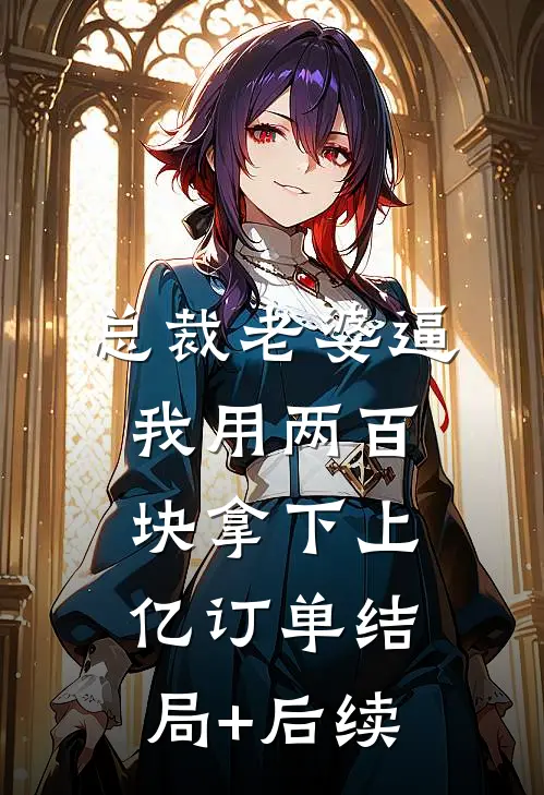 总裁老婆逼我用两百块拿下上亿订单结局+后续