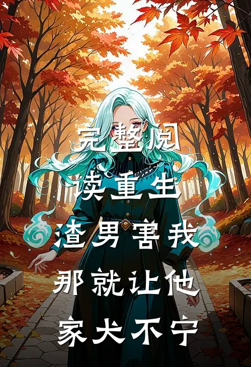完整阅读重生：渣男害我，那就让他家犬不宁