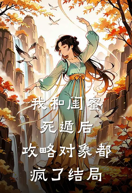 我和闺蜜死遁后，攻略对象都疯了结局