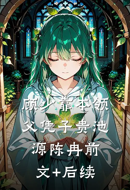 顾少靠本领父凭子贵池源陈冉前文+后续