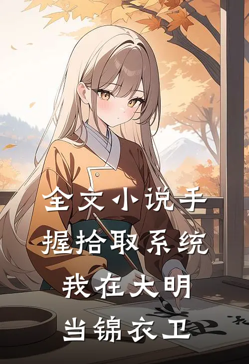 全文小说手握拾取系统，我在大明当锦衣卫