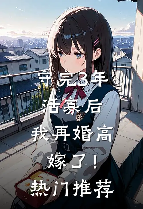 守完3年活寡后，我再婚高嫁了！热门推荐