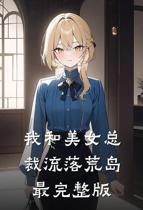 我和美女总裁流落荒岛最完整版