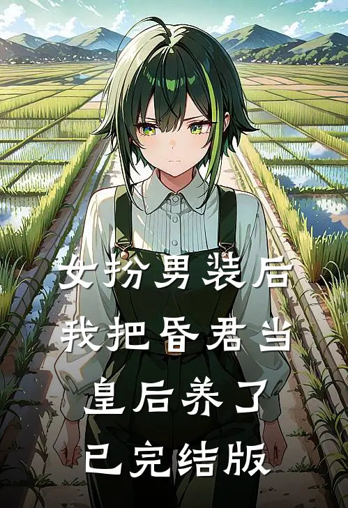 女扮男装后，我把昏君当皇后养了已完结版