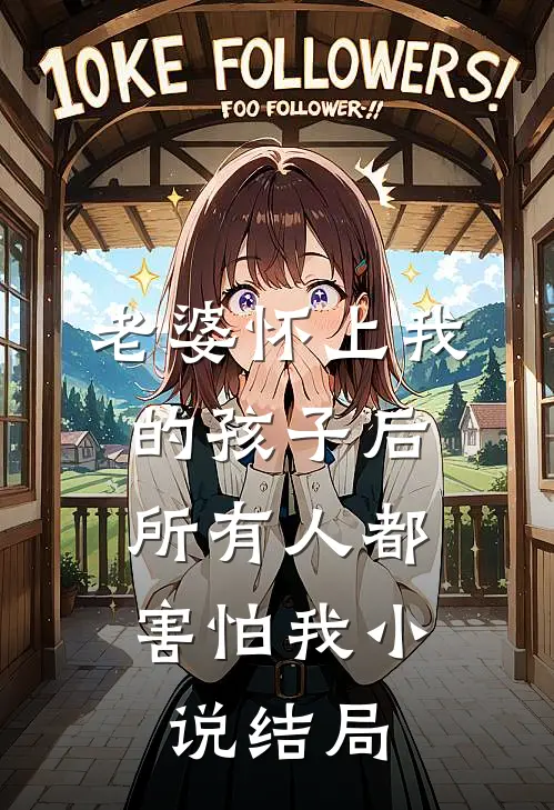 老婆怀上我的孩子后，所有人都害怕我小说结局