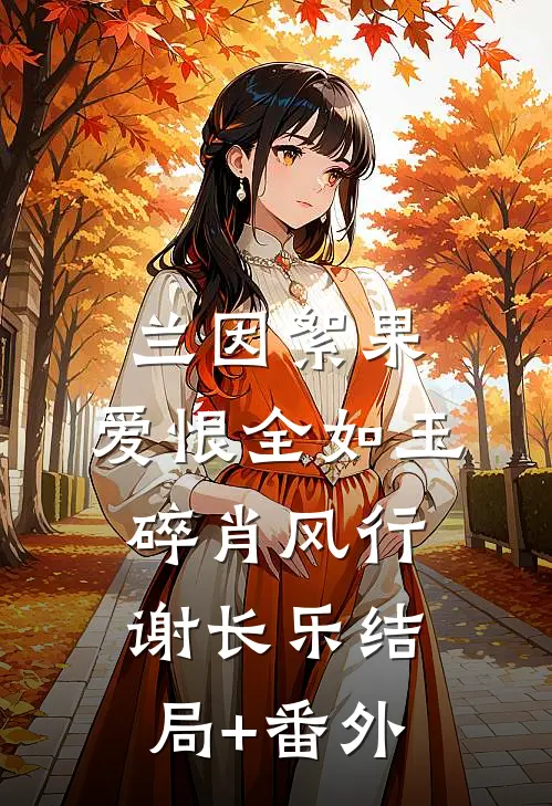 兰因絮果，爱恨全如玉碎肖风行谢长乐结局+番外