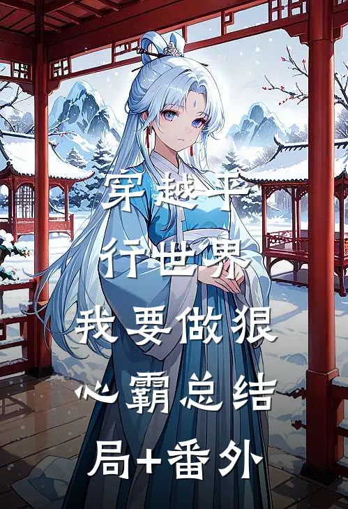 穿越平行世界：我要做狠心霸总结局+番外