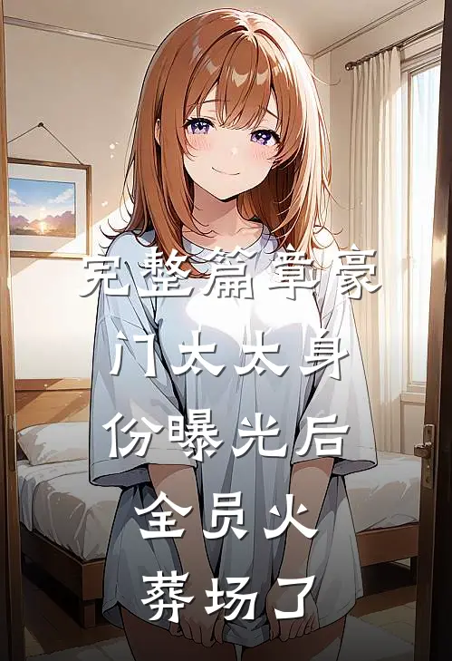 完整篇章豪门太太身份曝光后，全员火葬场了