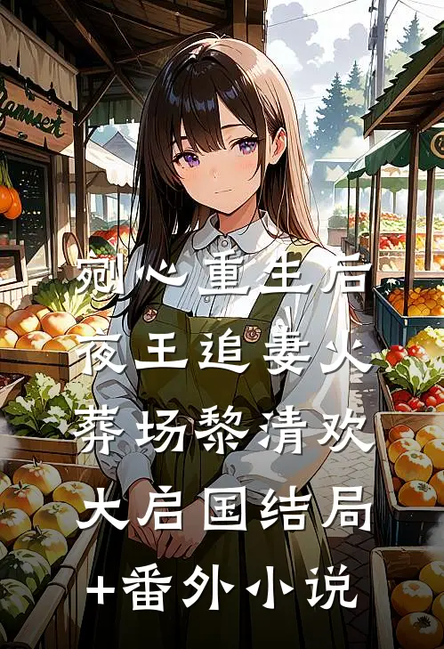 剜心重生后，夜王追妻火葬场黎清欢大启国结局+番外小说