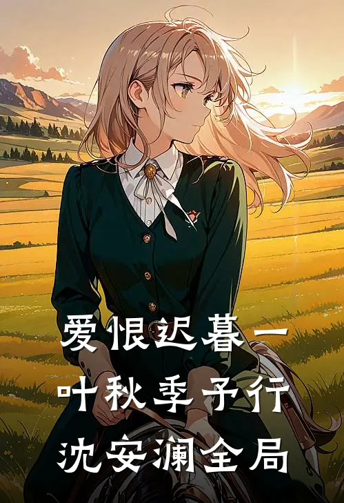 爱恨迟暮一叶秋季予行沈安澜全局