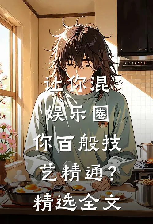 让你混娱乐圈，你百般技艺精通？精选全文