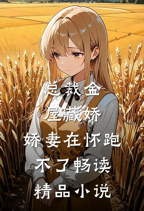 总裁金屋藏娇，娇妻在怀跑不了畅读精品小说