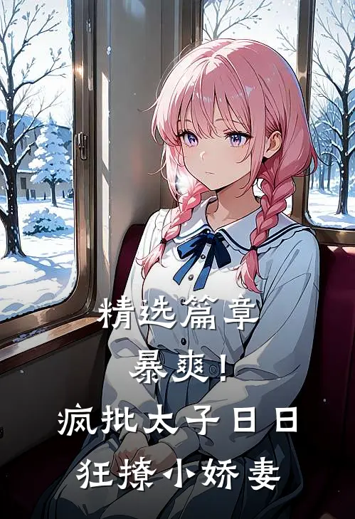 精选篇章暴爽！疯批太子日日狂撩小娇妻