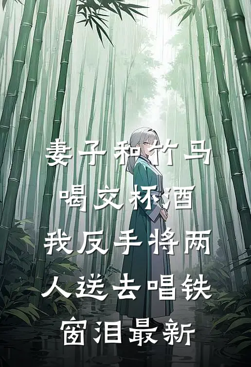 妻子和竹马喝交杯酒，我反手将两人送去唱铁窗泪最新