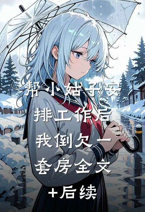帮小姑子安排工作后，我倒欠一套房全文+后续