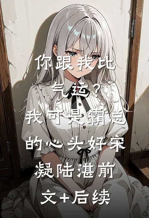 你跟我比气运？我可是霸总的心头好宋凝陆湛前文+后续