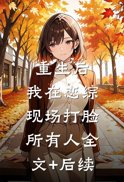 重生后，我在恋综现场打脸所有人全文+后续