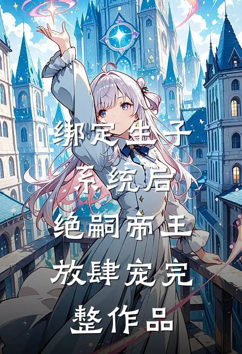 绑定生子系统后,绝嗣帝王放肆宠完整作品
