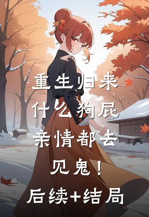 重生归来，什么狗屁亲情都去见鬼！后续+结局