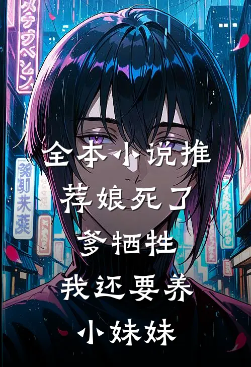全本小说推荐娘死了，爹牺牲，我还要养小妹妹
