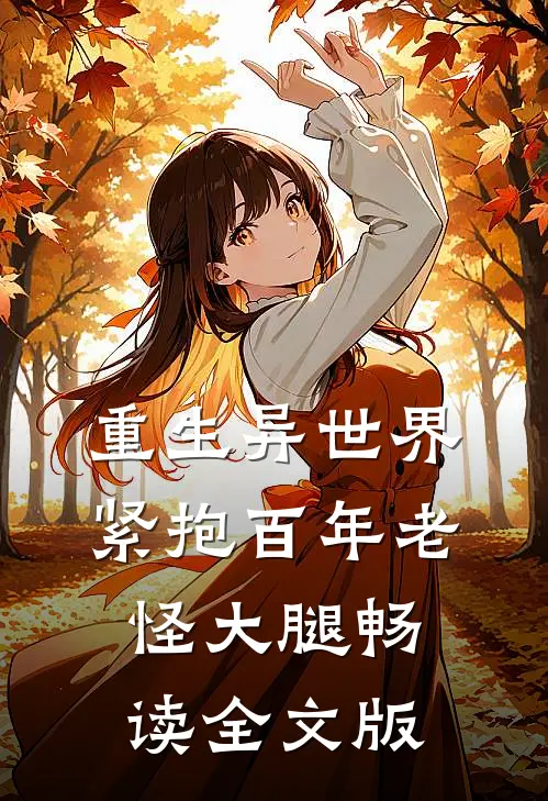 重生异世界：紧抱百年老怪大腿畅读全文版