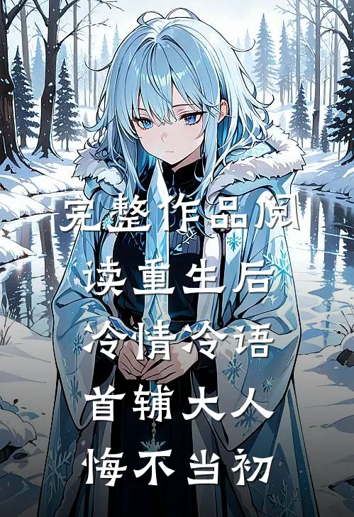 完整作品阅读重生后冷情冷语，首辅大人悔不当初